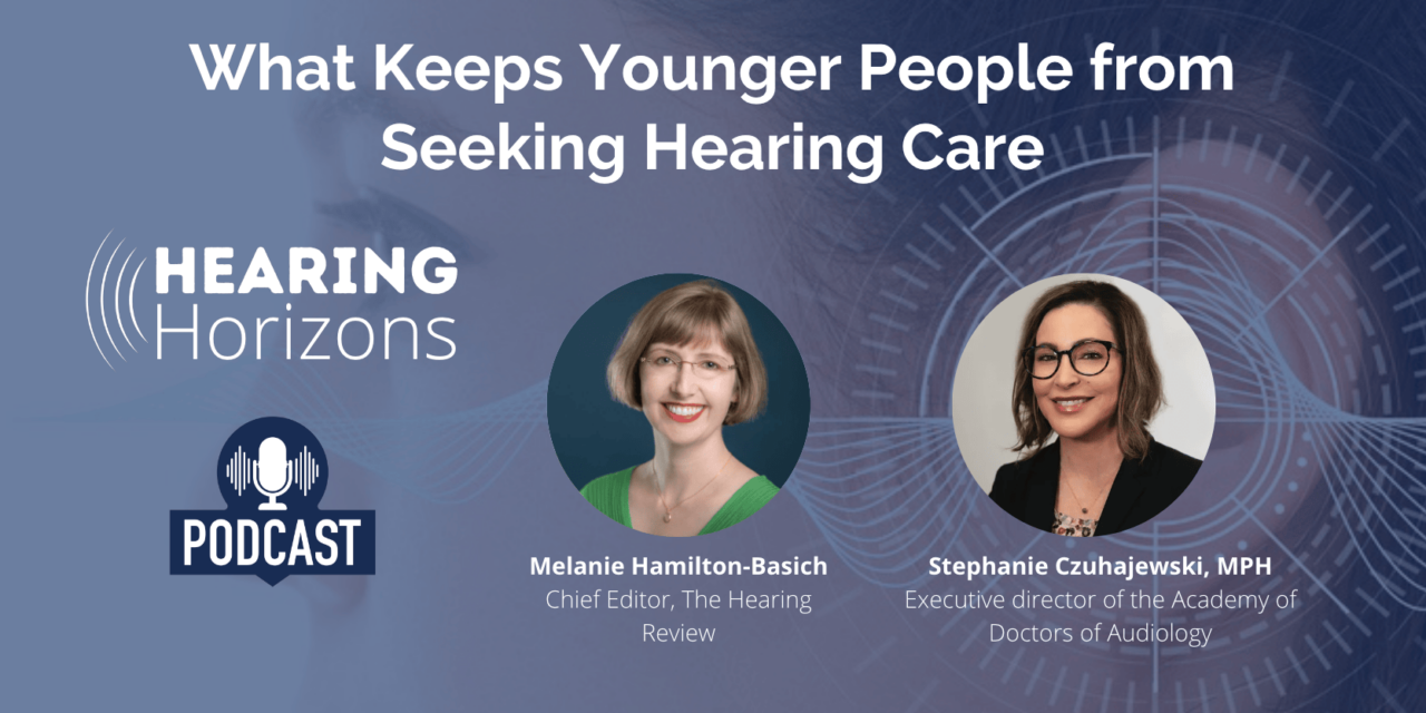 Stephanie Czuhajewski on What Keeps Younger People from Seeking Hearing Care